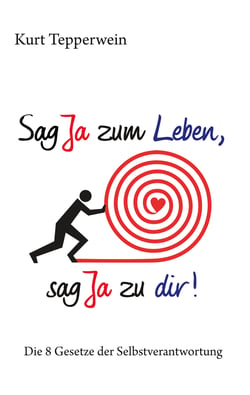 Sag Ja zum Leben, sag Ja zu dir - Die 8 Gesetze der Selbstverantwortung