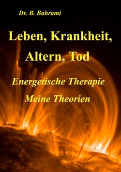 Leben, Krankheit, Altern, Tod - Energetische Therapie - Meine Theorien