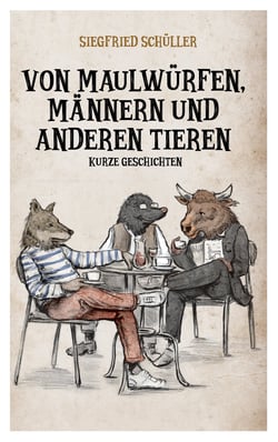 Von Maulwürfen, Männern und anderen Tieren - Kurze Geschichten