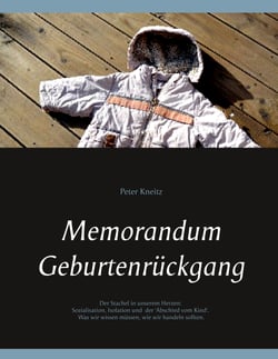 Memorandum Geburtenrückgang - Der Stachel in unserem Herzen: Sozialisation, Isolation und der 'Abschied vom Kind'. Was wir wissen, wie wir handeln sollten.