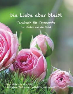 Die Liebe aber bleibt - Ein Tagebuch für Trauernde mit Worten aus der Bibel