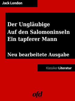 Drei Südseegeschichten: Der Ungläubige - Auf den Salomoninseln - Ein tapferer Mann - Neu bearbeitete Ausgabe (Klassiker der ofd edition)