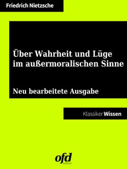 Über Wahrheit und Lüge im außermoralischen Sinne - Neu bearbeitete Ausgabe (Klassiker der ofd edition)