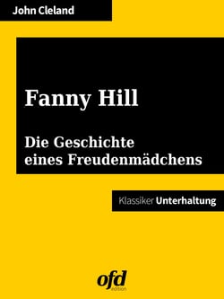 Fanny Hill oder die Geschichte eines Freudenmädchens - Illustriert und neu bearbeitet (Klassiker der ofd edition)