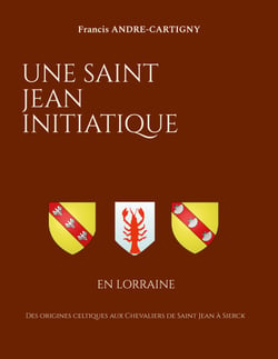 Une Saint Jean Initiatique en Lorraine - Des origines celtiques aux Chevaliers de Saint Jean à Sierck
