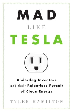 Mad Like Tesla - Underdog Inventors and their Relentless Pursuit of Clean Energy