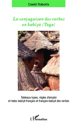 La conjugaison des verbes en kabiyè (Togo) - Tableaux types, règles d'emploi et index kabiyè-français et français-kabiyè des verbes