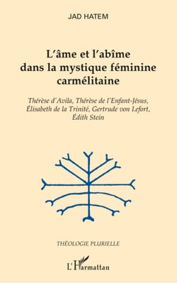 L'âme et l'abîme dans la mystique féminine carmélitaine - Thérèse d'Avila, Thérèse de l'Enfant-Jésus, Elisabeth de la Trinité, Gertrude von Lefort, Edith Stein