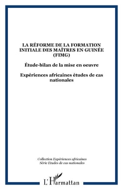 La réforme de la formation initiale des maîtres en Guinée (FIMG) - Étude-bilan de la mise en oeuvre Expériences africaines études de cas nationales - Expériences africaines études de cas nationales