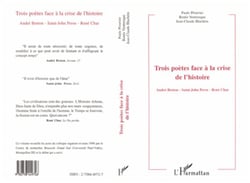 Trois poètes face à la crise de l'histoire - André Breton - Saint-John Parse - René Char