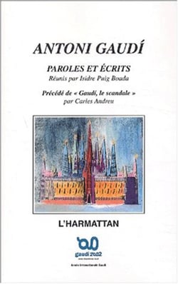 ANTONI GAUDÍ - Paroles et Ecrits - Précédé de GAUDI, LE SCANDALE, par Carles ANDEU