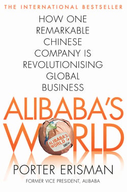 Alibaba's World - How One Remarkable Chinese Company Is Changing the Face of Global Business