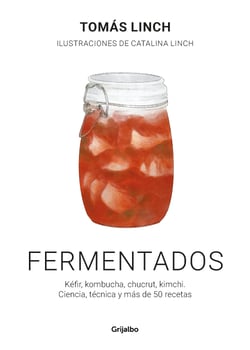 Fermentados - Kéfir, kombucha, chucrut, kimchi. Ciencia, técnica y más de 50 recetas