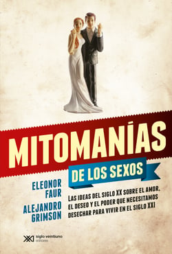 Mitomanías de los sexos - Las ideas del siglo XX sobre el amor, el deseo y el poder que necesitamos desechar para vivir en el siglo XXI