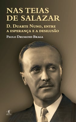 Nas teias de Salazar - D. Duarte Nuno de Bragança (1907-1976), entre a esperança e a desilusão