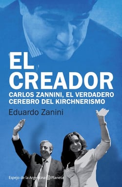 El creador - Carlos Zannini, el verdadero cerrebro del kirchnerismo