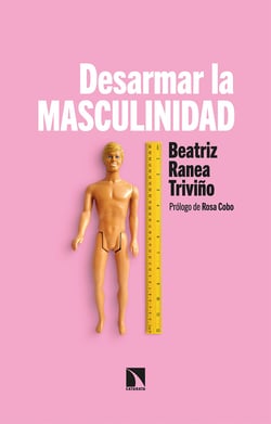 Desarmar la masculinidad - Los hombres ante la era del feminismo