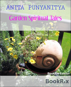 Garden Spiritual Tales - Spiritual Tales From The Garden of Relating Rose Bushes and Other Plants