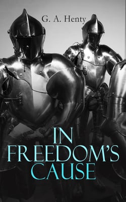 In Freedom's Cause - Wars of Scottish Independence - Historical Novel (A Tale of Wallace and Bruce)