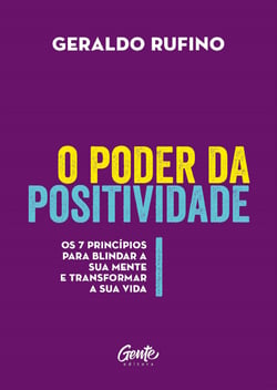 O poder da positividade - Os 7 princípios para blindar a sua mente e transformar a sua vida