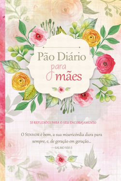 Pão Diário para mães - 55 reflexões para o seu encorajamento