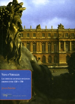 Viena y Versalles - Las cortes de los rivales dinásticos europeos entre 1550 y 1780