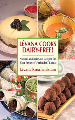 Levana Cooks Dairy-Free! - Natural and Delicious Recipes for your Favorite "Forbidden" Foods