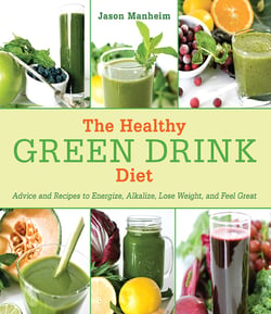 The Healthy Green Drink Diet - Advice and Recipes to Energize, Alkalize, Lose Weight, and Feel Great