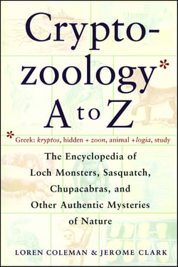 Cryptozoology A To Z - The Encyclopedia Of Loch Monsters Sasquatch Chupacabras And Other Authentic M