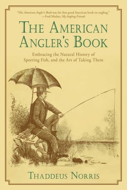 The American Angler's Book - Embracing the Natural History of Sporting Fish, and the Art of Taking Them