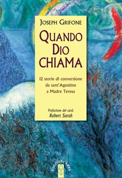 Quando Dio chiama - 12 storie di conversione da sant'Agostino a Madre Teresa