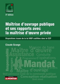 Maîtrise d'ouvrage publique et ses rapports avec la maîtrise d'uvre privée - dispositions issues de la loi MOP codifiées dans le CCP (5e édition)