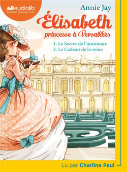 Elisabeth, princesse à Versailles : Tome 1 - le secret de l'automate - Tome 2 - le cadeau de la reine