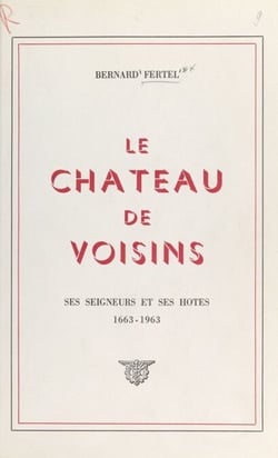 Le château de Voisins - Ses seigneurs et ses hôtes, 1663-1963