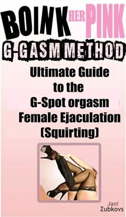 Boink Her Pink: Ultimate Guide to the G-Spot Orgasm Female Ejaculation (Squirting) - Sex Made Easy - Make "It" Happen TONIGHT!, #1