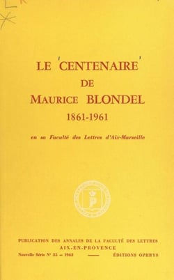 Le centenaire de Maurice Blondel, 1861-1961, en sa Faculté des lettres d'Aix-Marseille