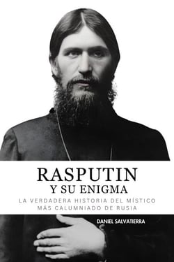 Rasputin y Su Enigma - La Verdadera Historia del Místico más calumniado de Rusia - Daniel Salvatierra