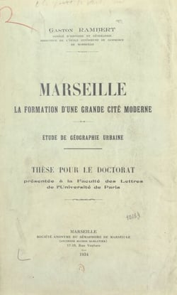 Marseille, la formation d'une grande cité moderne - Étude de géographie urbaine. Thèse pour le doctorat présentée à la Faculté des lettres de l'Université de Paris