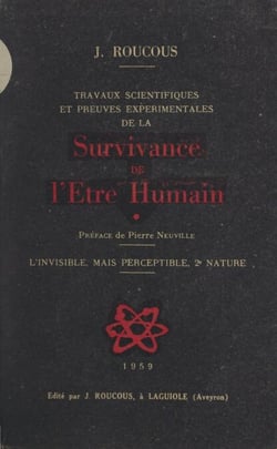 Travaux scientifiques et preuves expérimentales de la Survivance de l'Etre Humain - L'invisible, mais perceptible, 2e nature