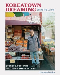 Koreatown Dreaming - Stories &amp; Portraits of Korean Immigrant Life