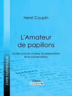L'Amateur de papillons - Guide pour la chasse, la préparation et la conservation