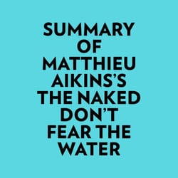 Summary of Matthieu Aikins's The Naked Don't Fear The Water