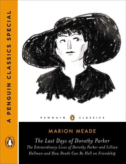 The Last Days of Dorothy Parker - The Extraordinary Lives of Dorothy Parker and Lillian Hellman and How Death Can Be Hell on Friendship (A Penguin Classics Special)