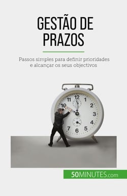 Gestão de prazos - Passos simples para definir prioridades e alcançar os seus objectivos