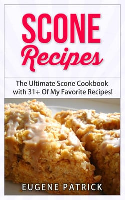 Scone Recipes: The Ultimate Scone Cookbook with 31+ Of My Favorite Recipes! Making Baking Scones Easy for Everyone! Including Blueberry Scones, English Scones, Irish Scones &amp; MORE!