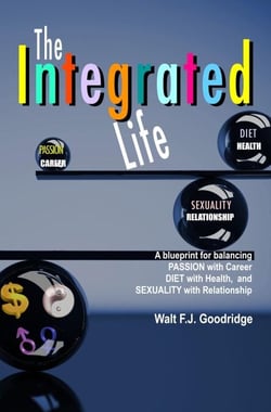 The Integrated Life: A Blueprint for Balancing Passion with Career, Diet with Health &amp; Sexuality with Relationship