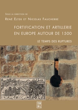Fortification et artillerie en Europe autour de 1500 : le temps des ruptures - Actes du colloque international organisé les 11 et 12 décembre 2015 à Epinal et à Châtel-sur-Moselle
