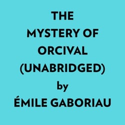 The Mystery Of Orcival (Unabridged)