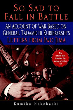 So Sad to Fall in Battle - An Account of War Based on General Tadamichi Kuribayashi's Letters from Iwo Jima