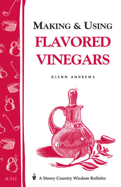 Making &amp; Using Flavored Vinegars - Storey's Country Wisdom Bulletin A-112